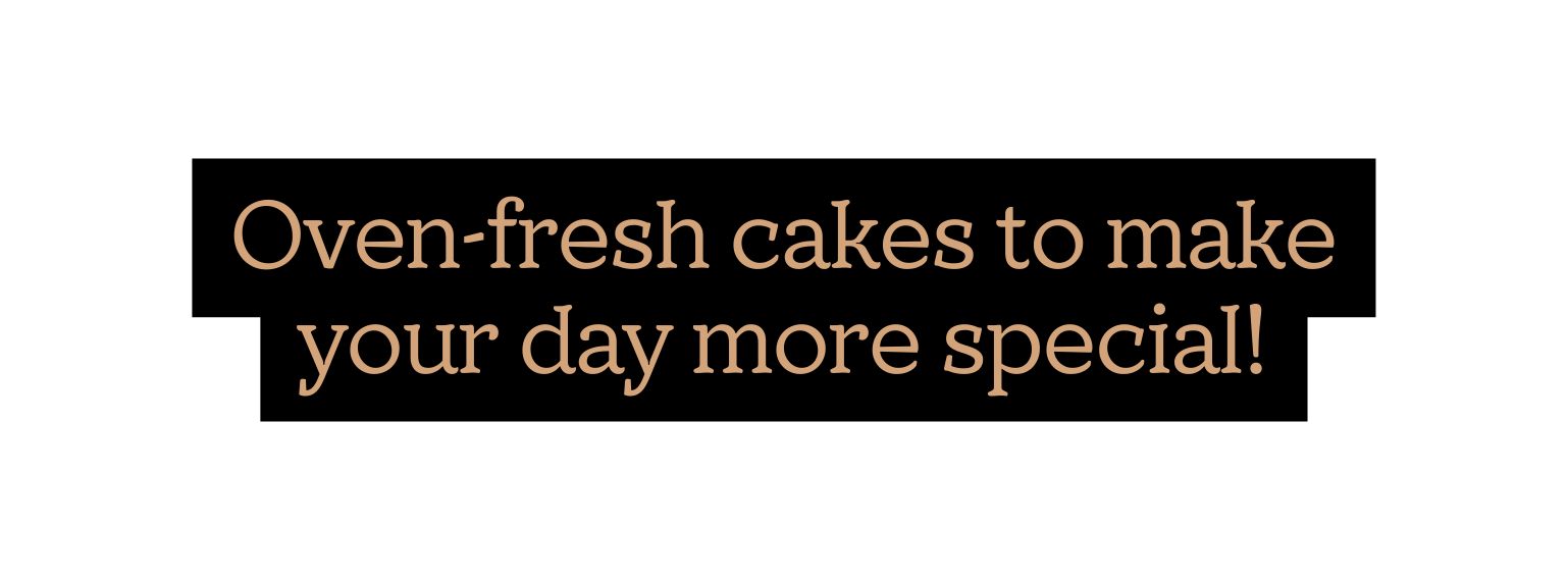 Oven fresh cakes to make your day more special